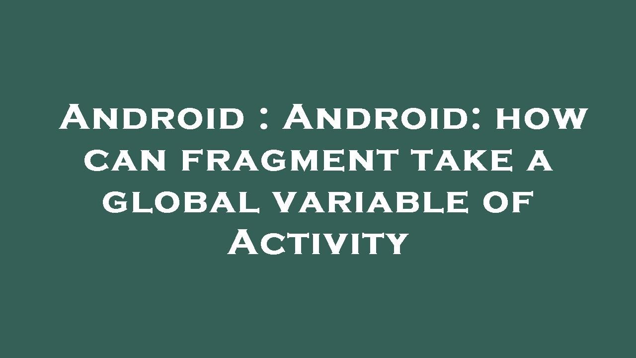 Android : Android: how can fragment take a global variable of Activity