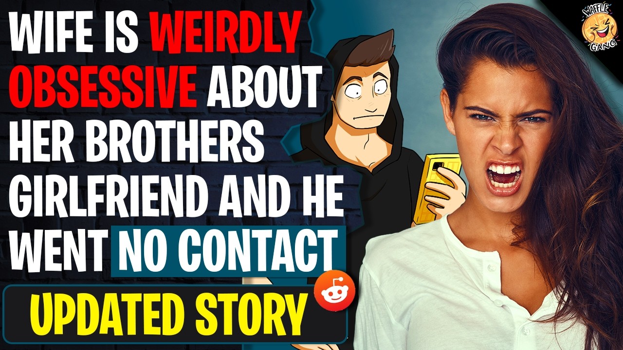 Wife Is Weirdly OBSESSIVE About Her Brothers Girlfriend And He Went No Contact | r/BestOf