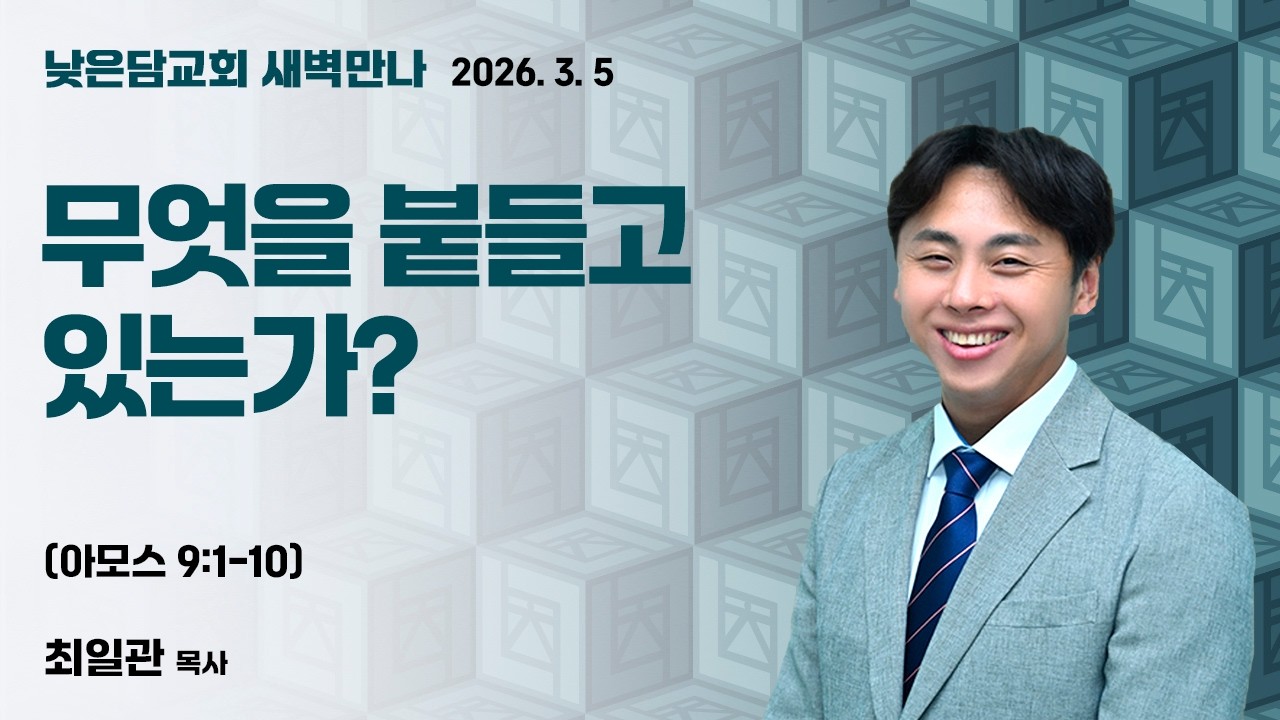 최일관 목사  낮은담교회 새벽만나  2026. 3. 5 “무엇을 붙들고 있는가?” 아모스 9:1-10