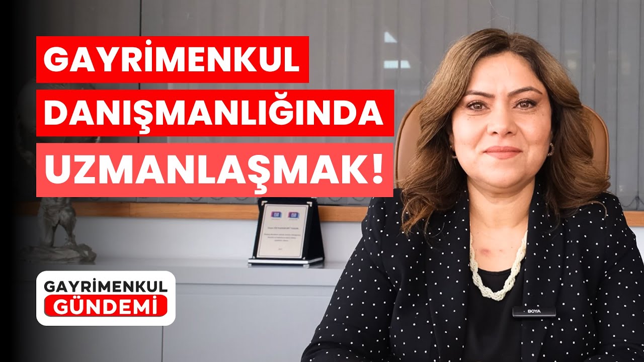 Gayrimenkul Danışmanlığında Uzmanlaşmak! | Prof. Dr. Elif Karakurt Tosun
