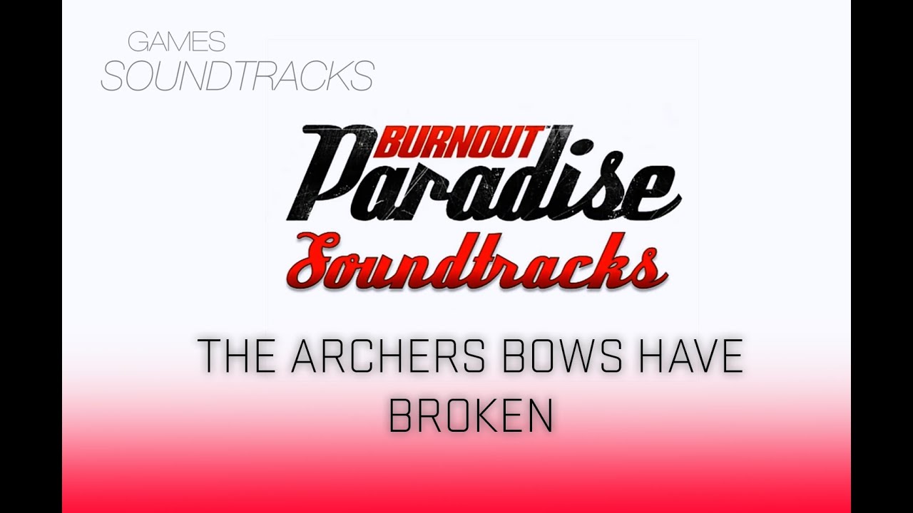 Burnout Paradise Soundtrack °7 The Archers Bows Have Broken