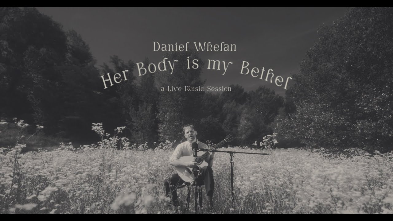 Daniel Whelan - Her Body is my Bethel (live)