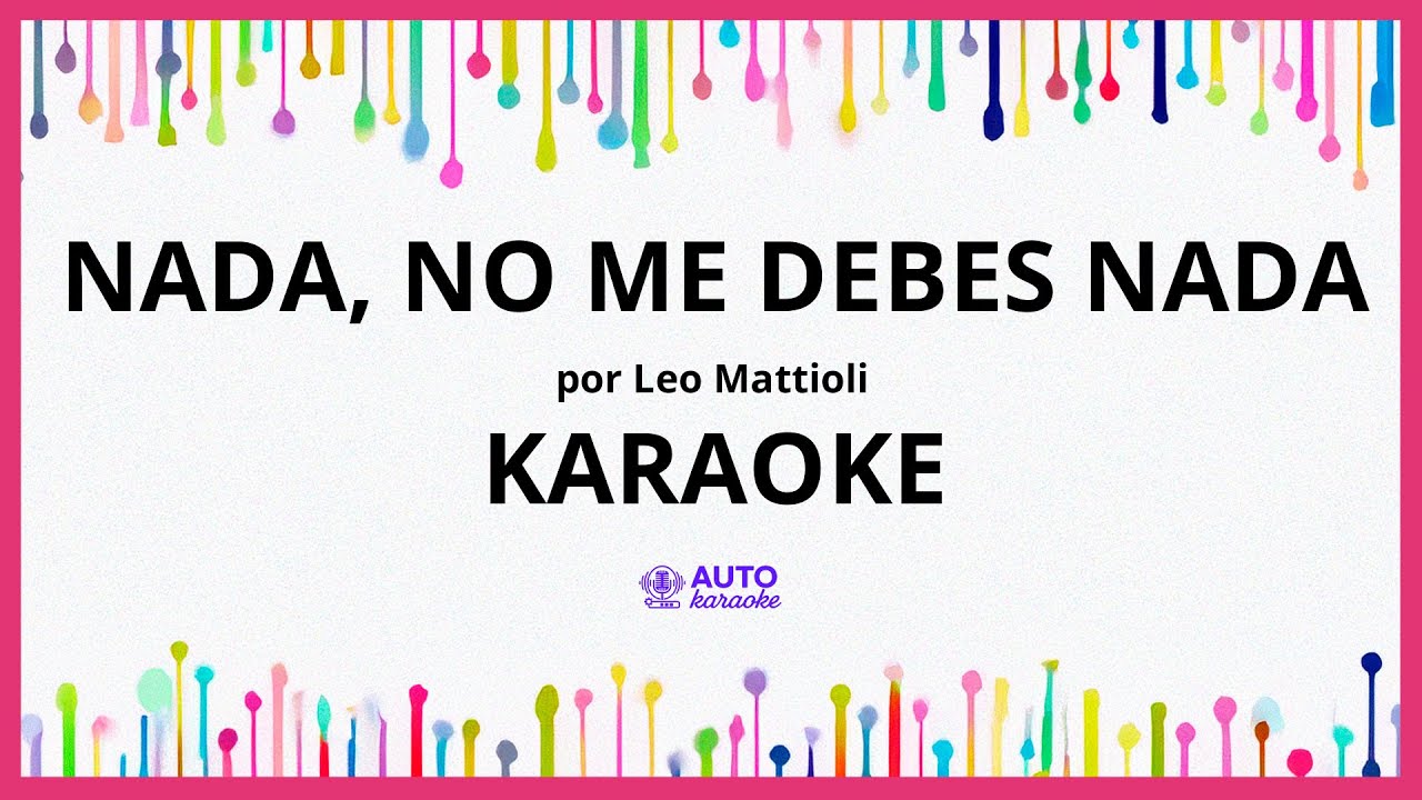 Leo Mattioli - Nada, No Me Debes Nada KARAOKE (tono original)