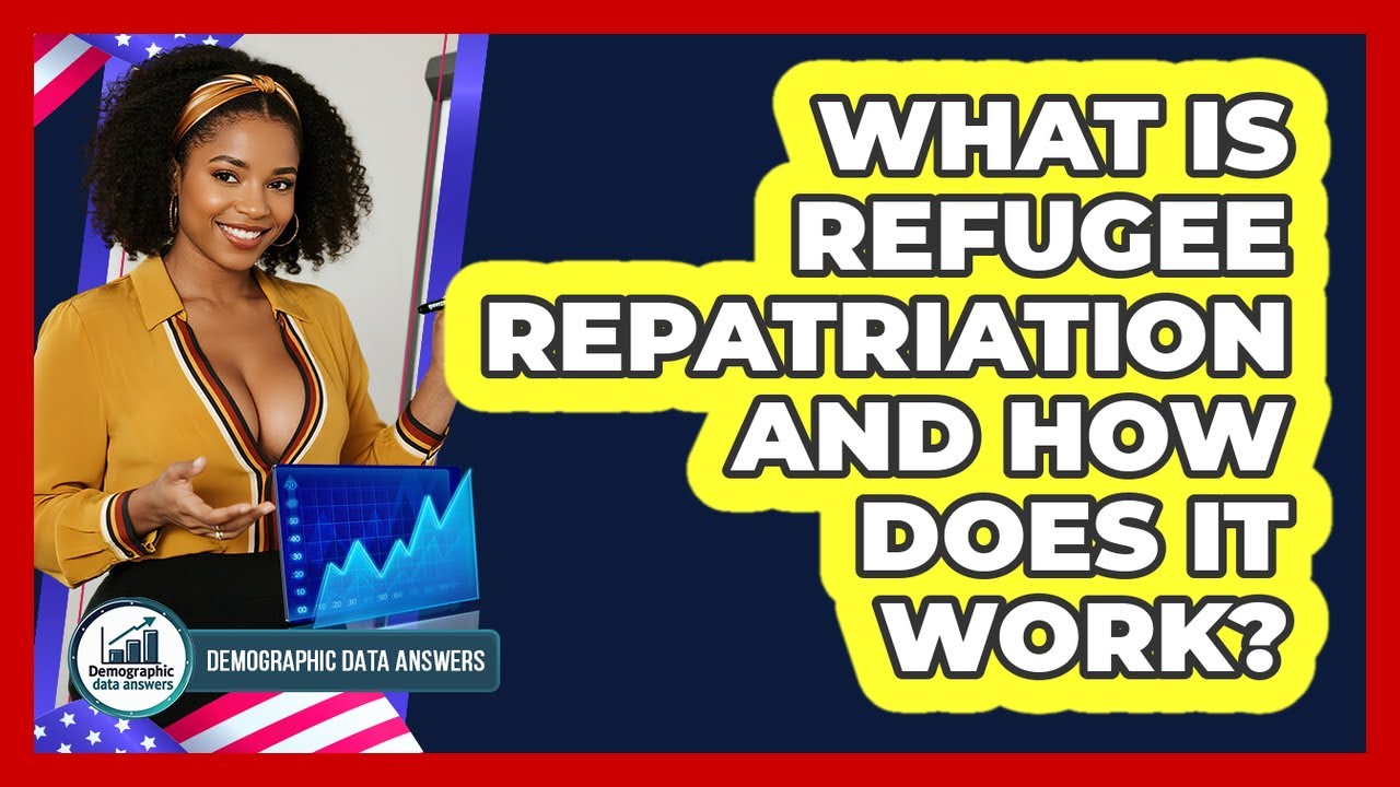 What Is Refugee Repatriation And How Does It Work? - Demographic Data Answers