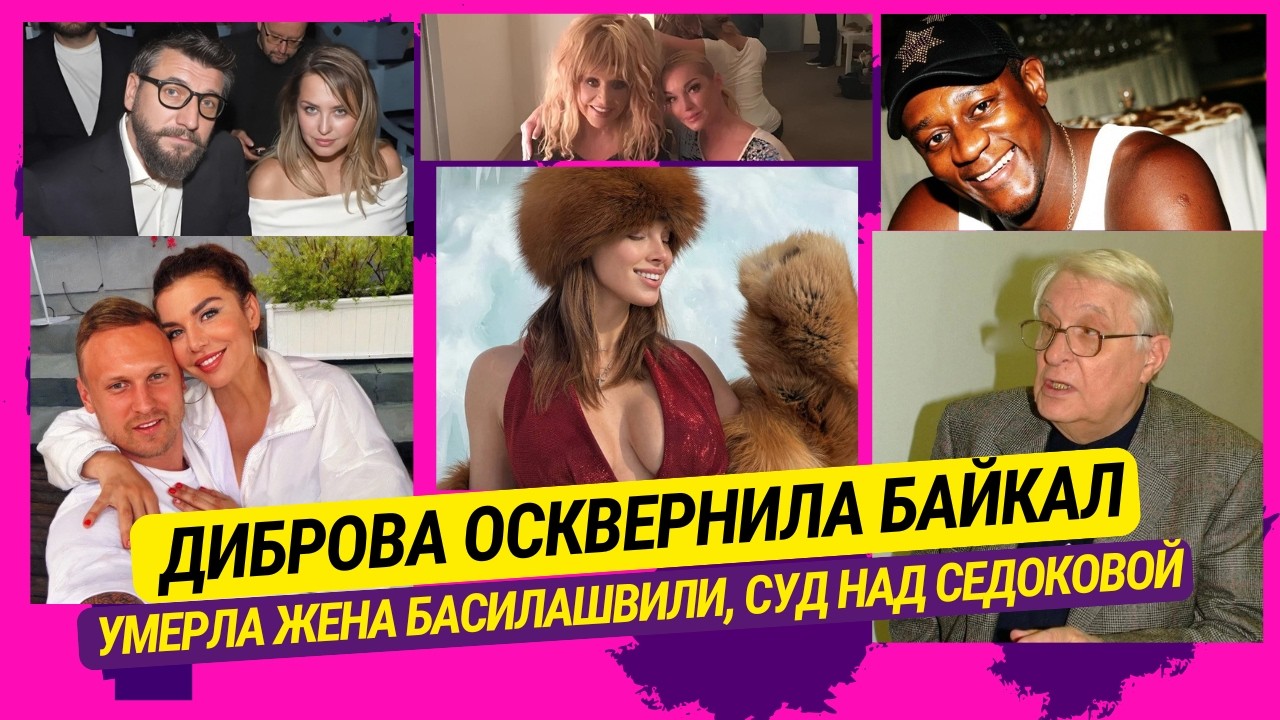 Диброва осквернила Байкал, Умерла жена Басилашвили, Суд над Седоковой, Внебрачный сын Пьера Нарцисса