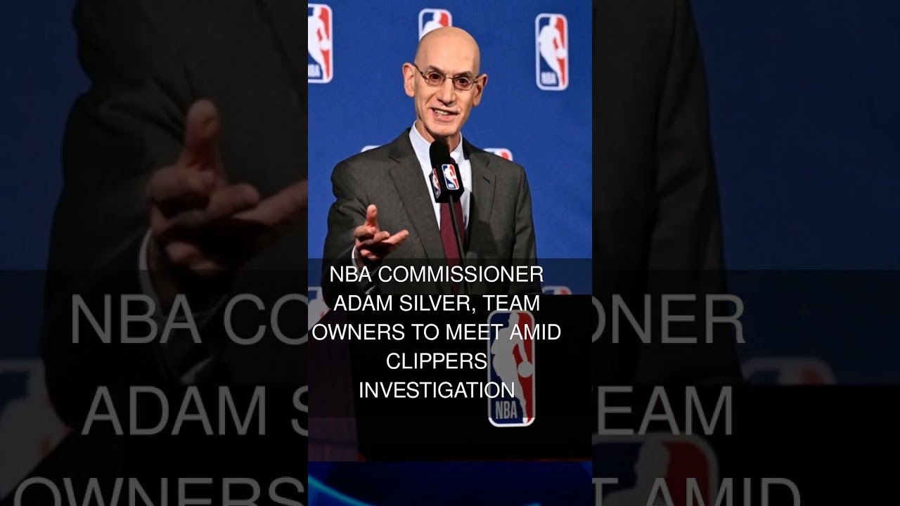 NBA commissioner Adam Silver team owners to meet amid Clippers investigation