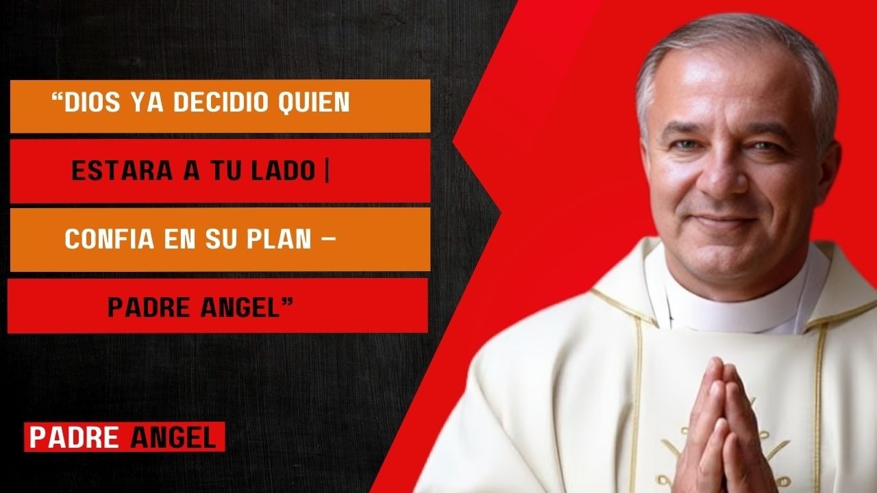 “Dios Ya Decidió Quién Estará a Tu Lado | Confía en Su Plan – Padre Ángel”