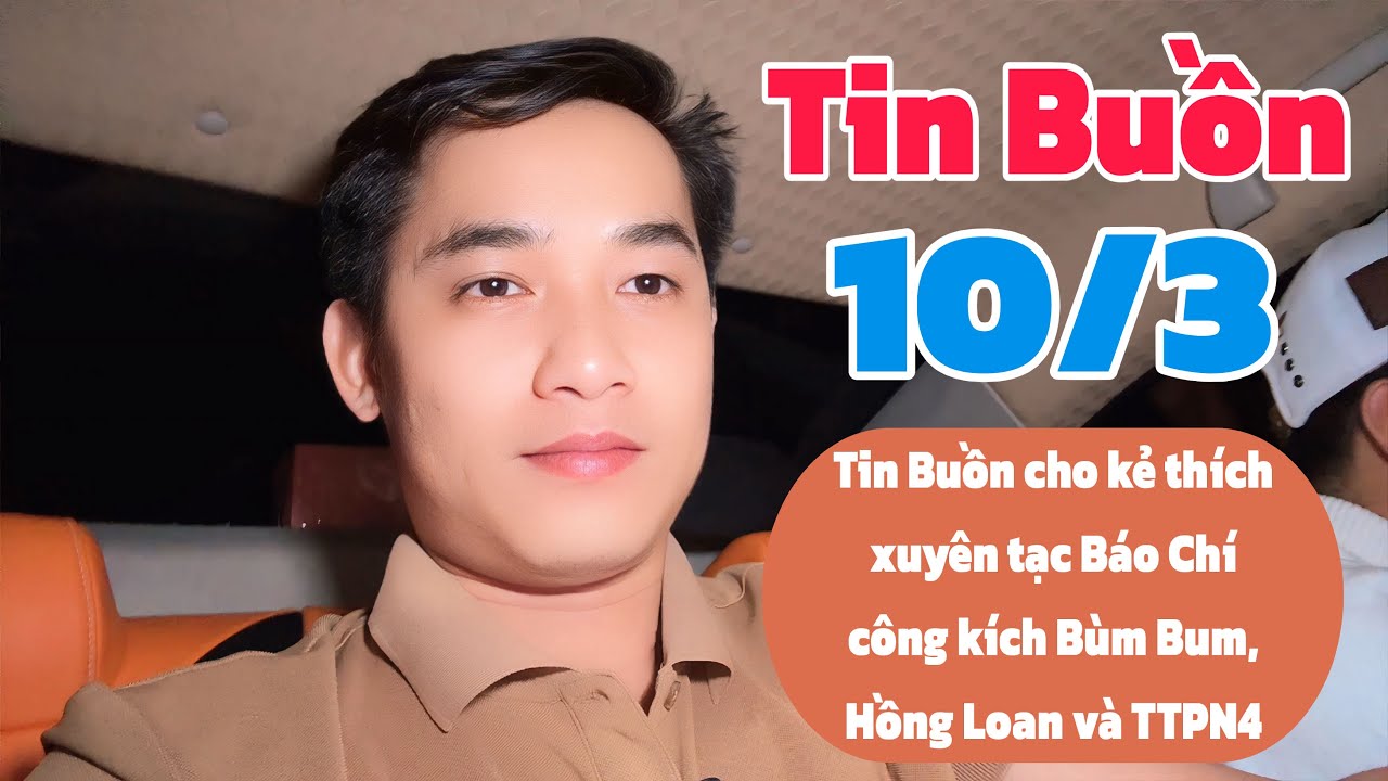 Tin Buồn: Tin Buồn mới nhất cho những kẻ giả danh Báo Chí công kích Bùm Bum, Hồng Loan, tối 10/3