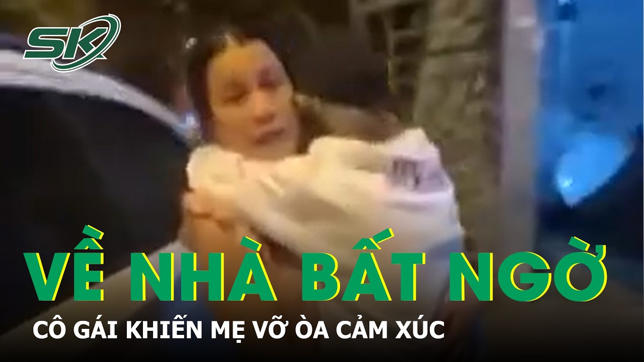 Về nhà bất ngờ ngày cận Tết, cô gái khiến mẹ vỡ òa cảm xúc | SKĐS