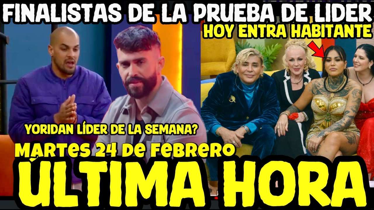 HOY LÍDER YORIDAN? Entra habitante  MARTES 24 DE FEBRERO PRIMERA LA CASA DE LOS FAMOSOS 2026