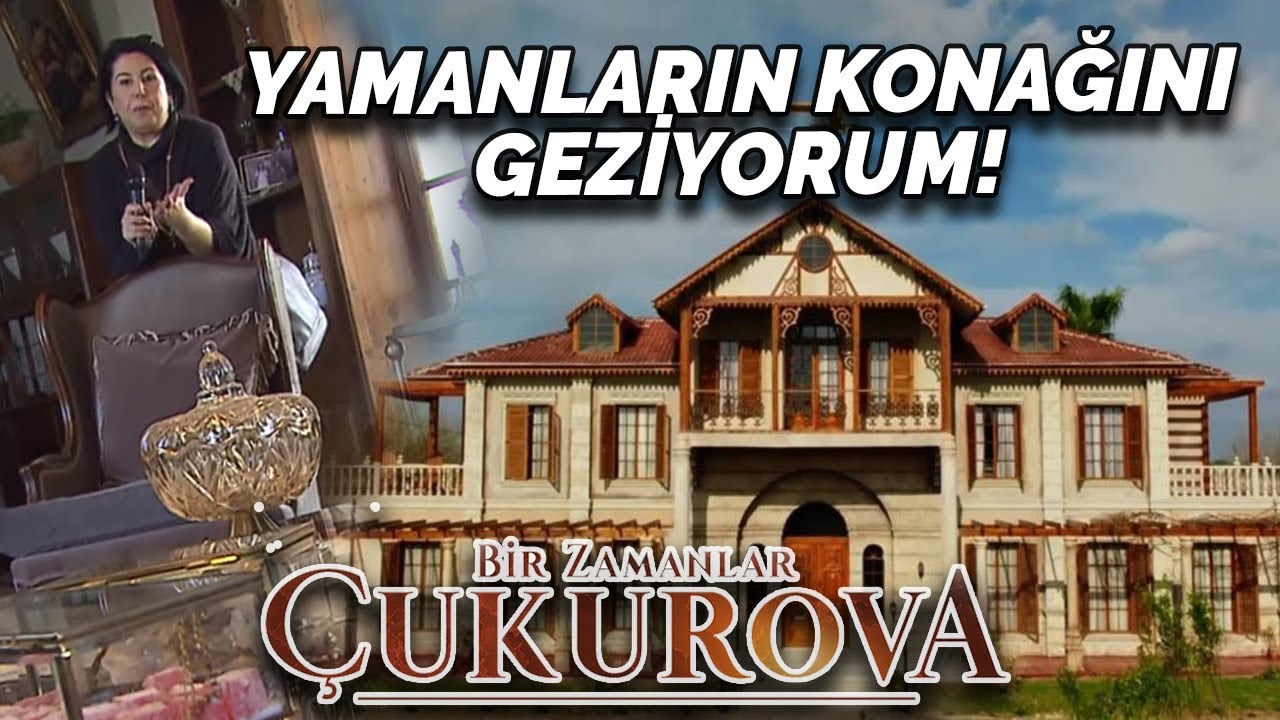Yamanların Konağı'nı Geziyorum! | Bir Zamanlar Çukurova'nın Setindeyim