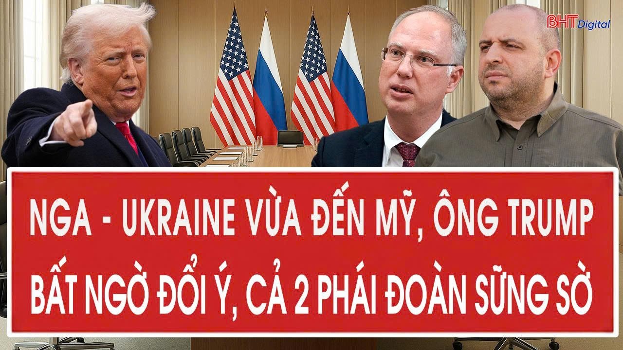 T&acirc;m điểm quốc tế: Nga - Ukraine vừa đến Mỹ, &ocirc;ng Trump bất ngờ đổi &yacute;, cả 2 ph&aacute;i đo&agrave;n sững sờ