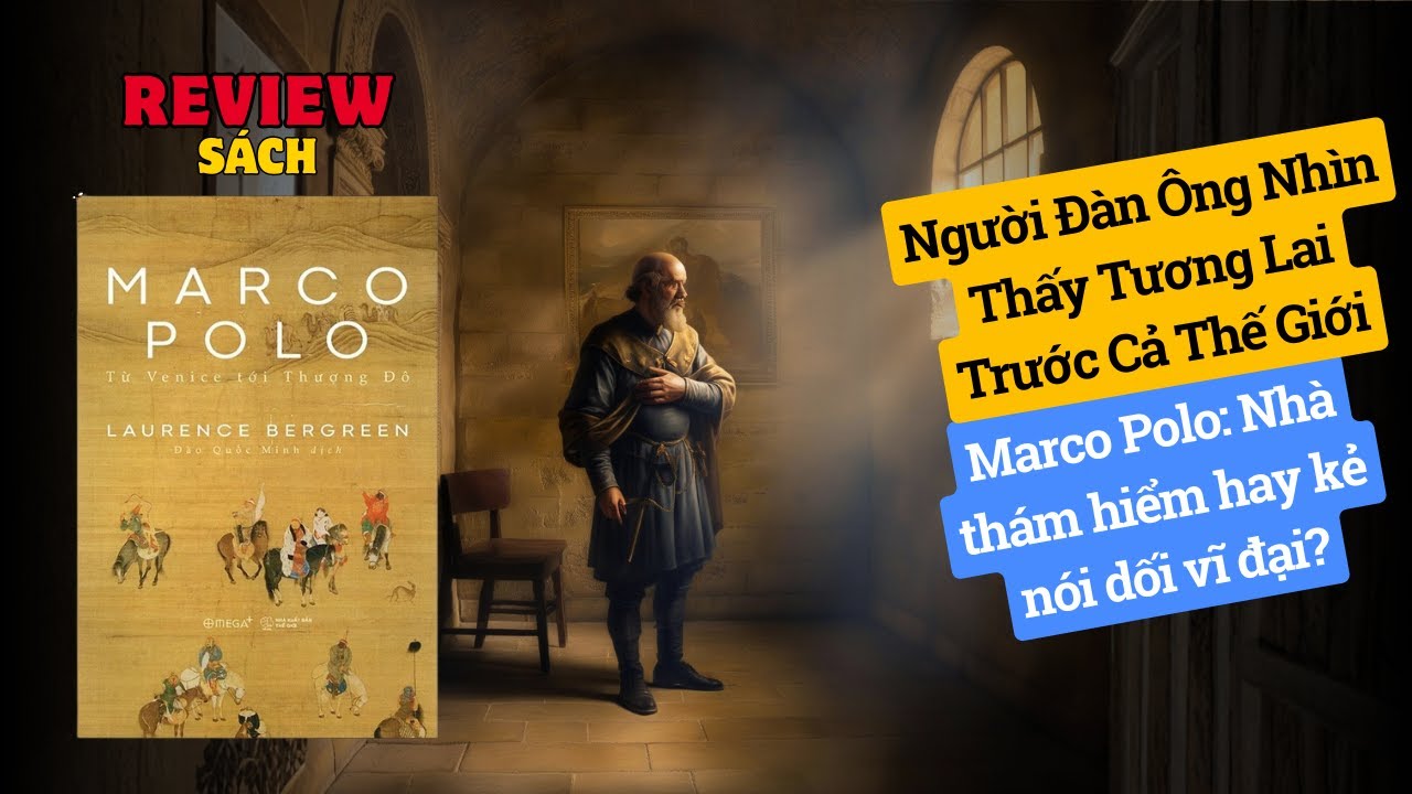 Review Sách: Marco Polo - Từ Venice Tới Thượng Đô - Hành Trình Phi Thường Thay Đổi Cả Thế Giới