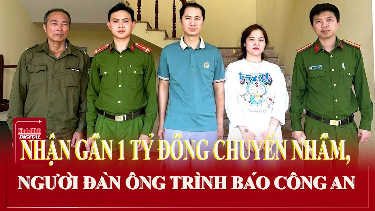 Nhận gần 1 tỷ đồng chuyển nhầm, người đàn ông trình báo công an | Ninh Bình Digital