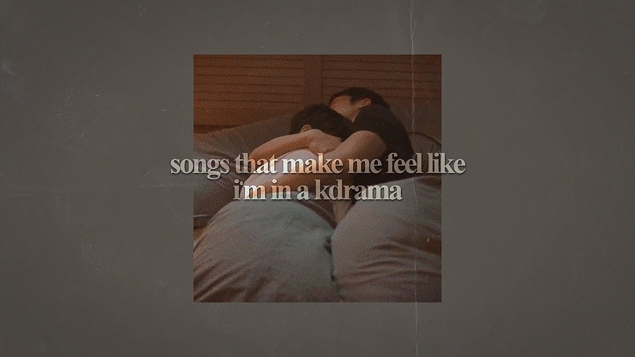 songs that make me feel like I’m in a kdrama