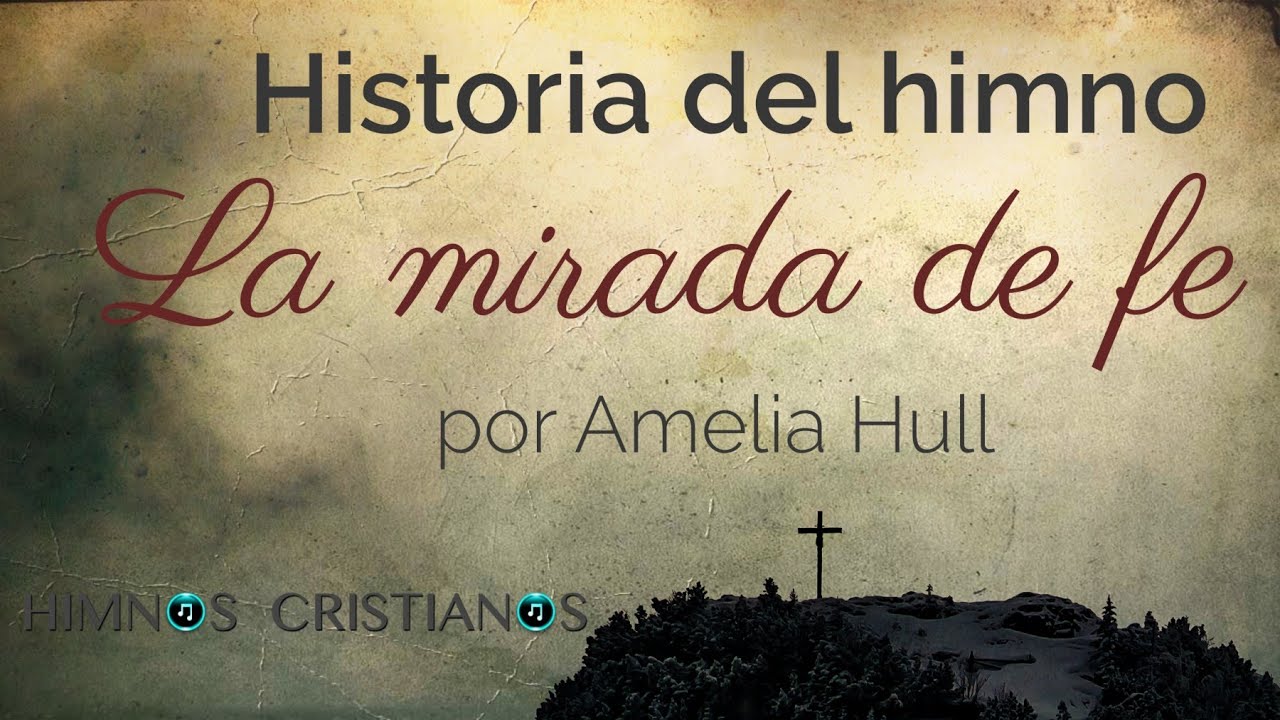 Historia del himno La mirada de fe - por Amelia Hull