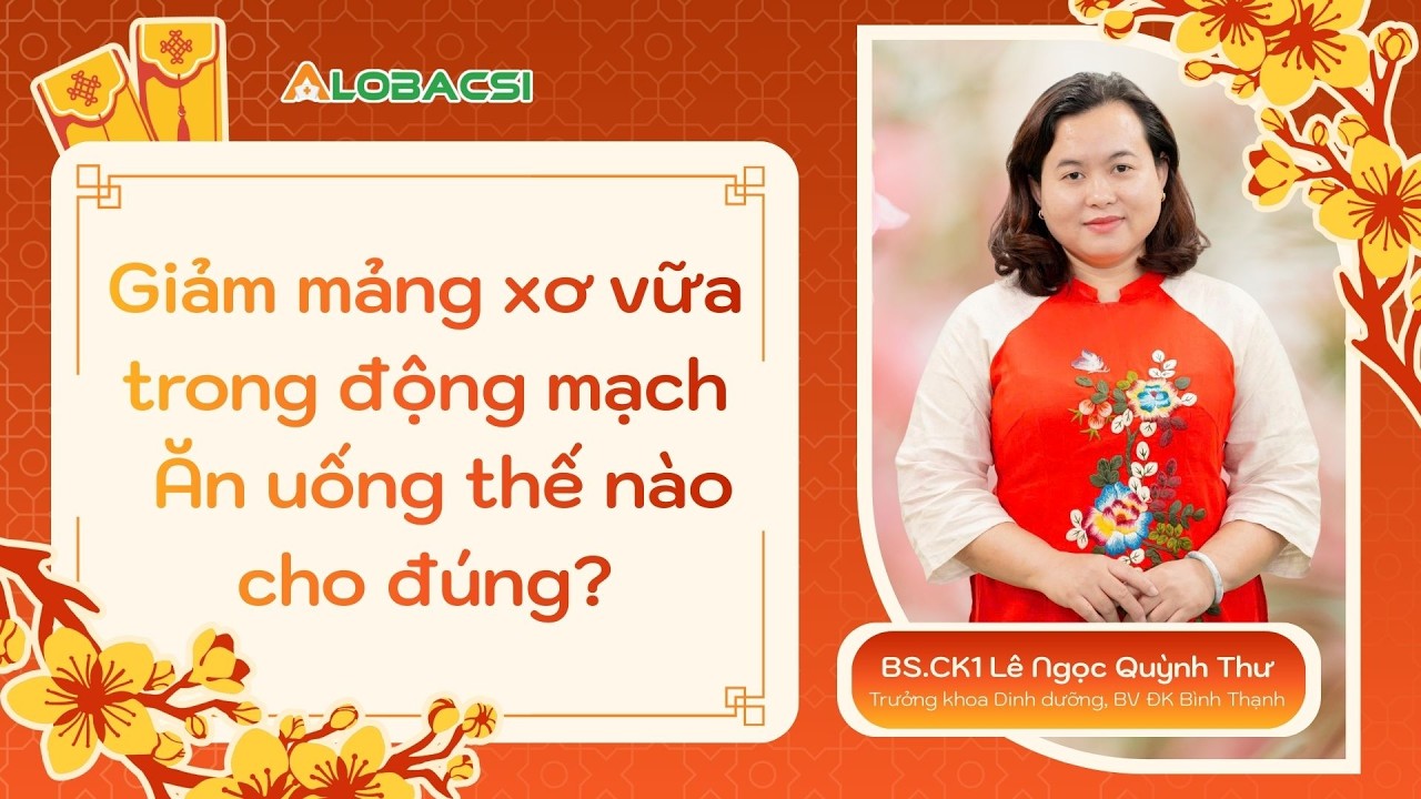 Giảm mảng xơ vữa trong động mạch: Ăn uống thế nào cho đúng? | BS Lê Ngọc Quỳnh Thư