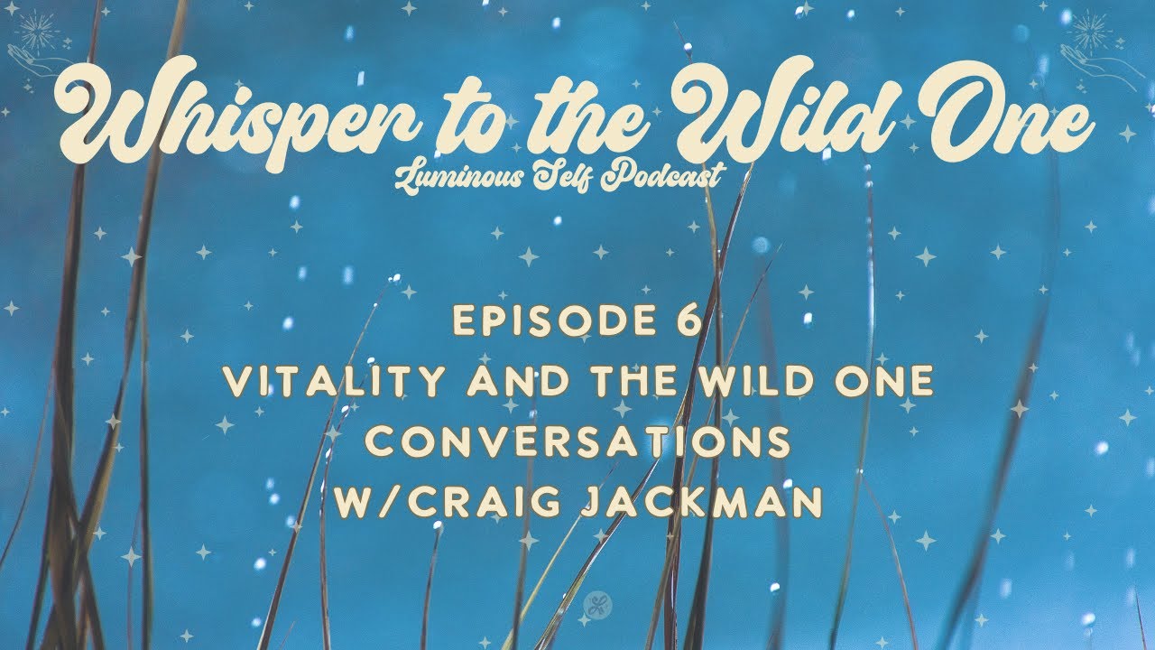 Whisper to the Wild One Ep. 6 ~ Vitality and the Wild One, Conversations w/Craig Jackman