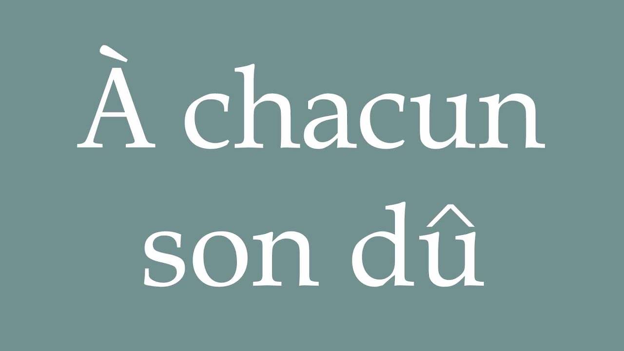 How to Pronounce ''À chacun son dû'' (To each his own) Correctly in French