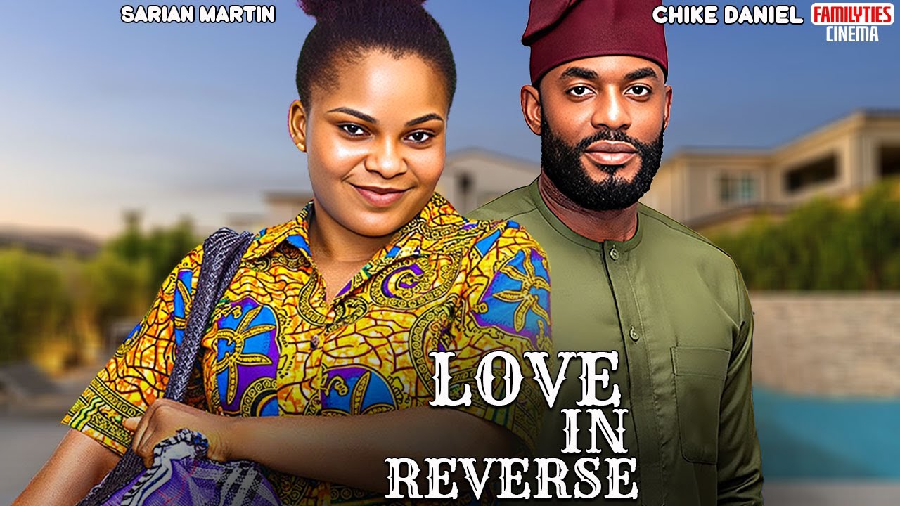 LOVE IN REVERSE - SARIAN MARTIN, CHIKE DANIEL - Nigerian Movie