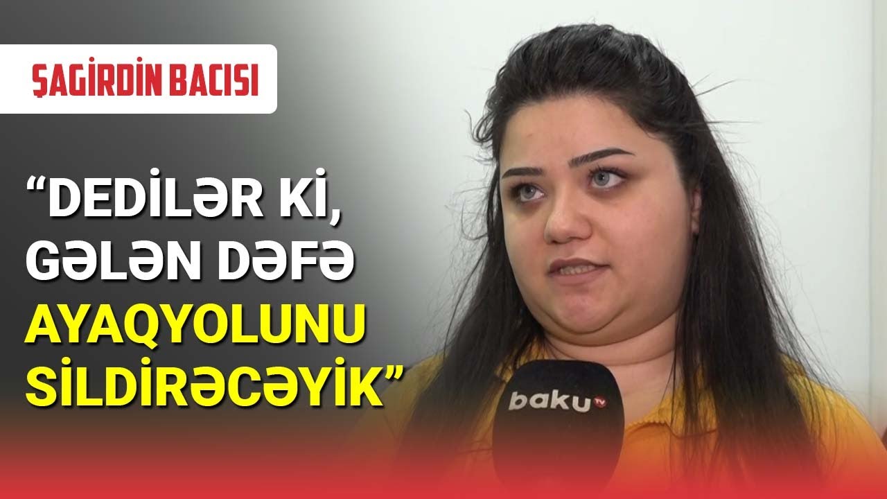 Cəzalandırılan şagirdin bacısı məktəblə bağlı nələri açıqladı? - BAKU TV