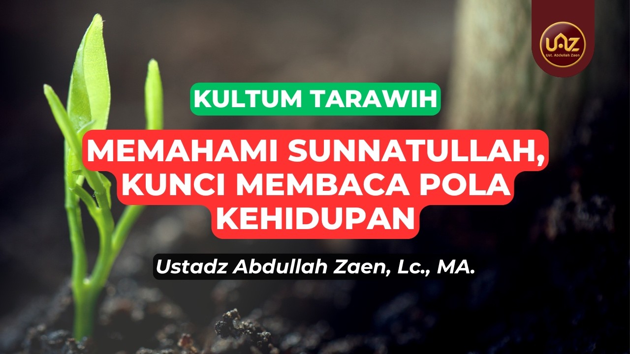 Memahami Sunnatullah Kunci Memahami Pola Kehidupan - Ustadz Abdullah Zaen., Lc., MA.