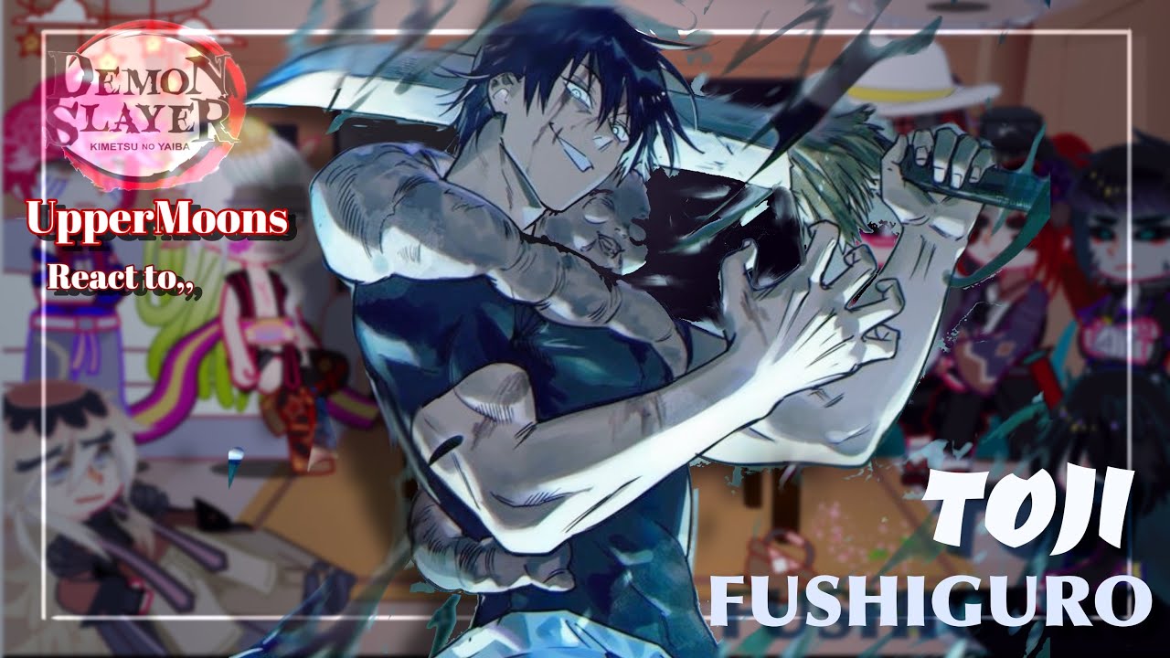 Uppermoons react to Toji Fushiguro || Demon slayer & Jujutsu kaisen || Made by Yuk!ra// READ DESC