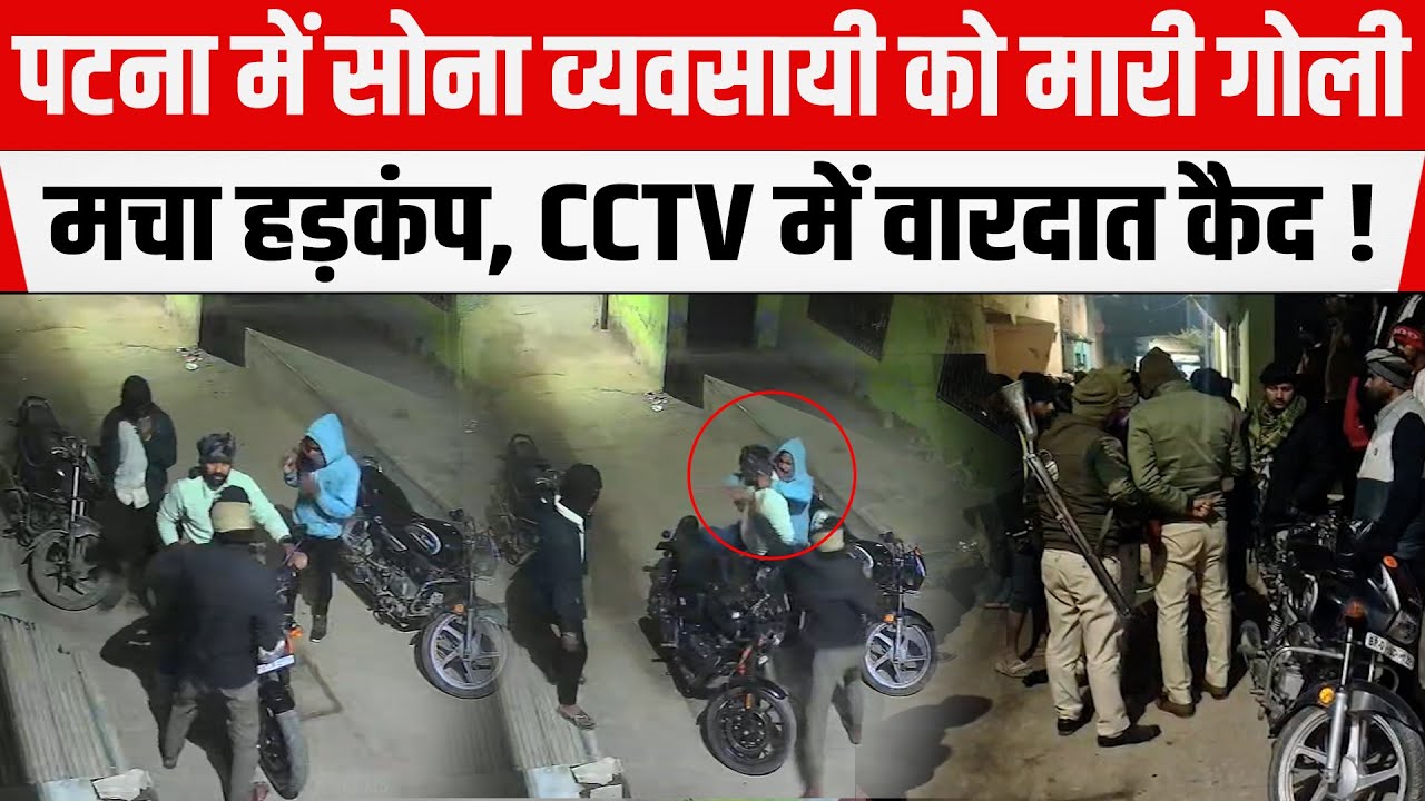 BIG BREAKING:PATNAके मनेर में सोना व्यवसायी को मारी गो/ली,दुकान से जा रहे थे घर,CCTVमें वार/दात कै/द