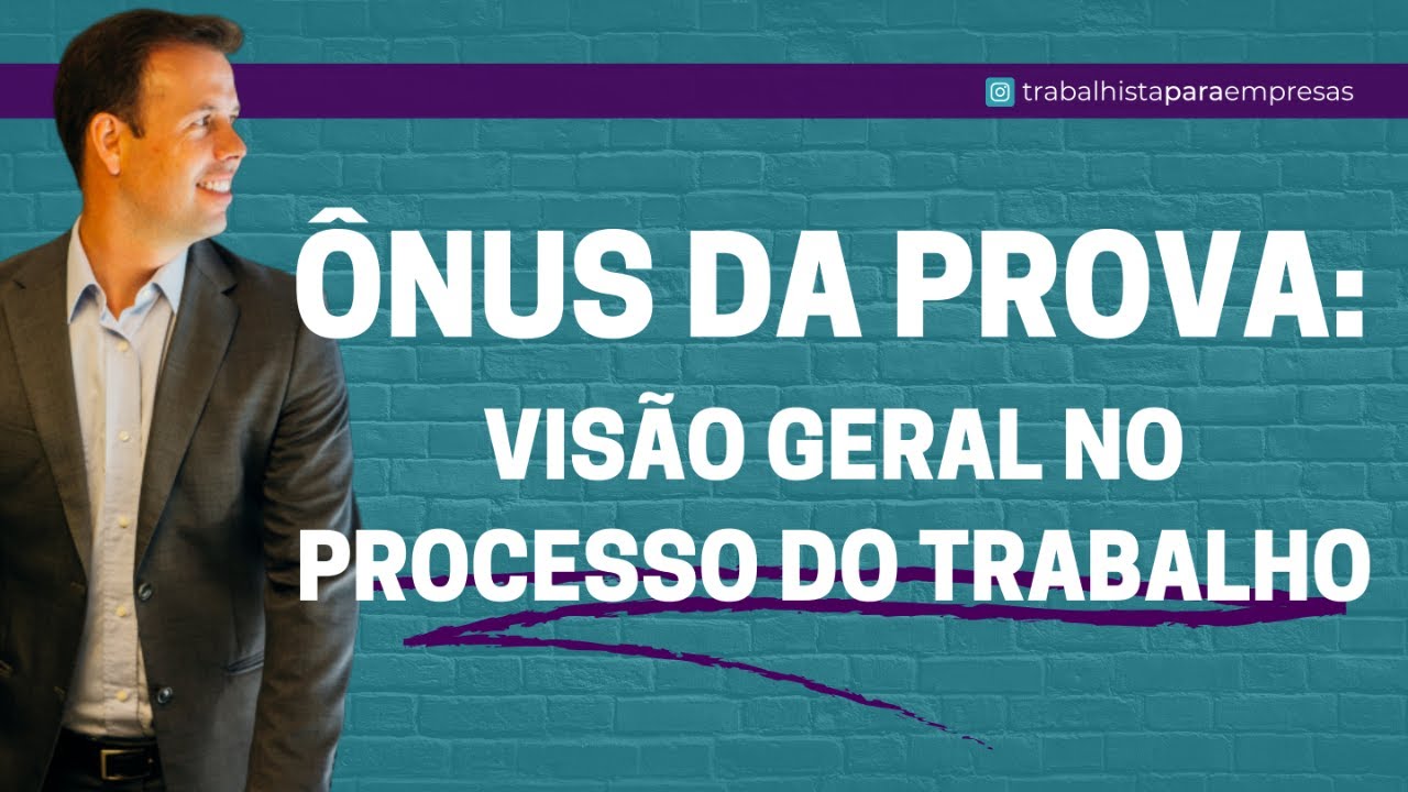 Ônus da prova: visão geral no Processo do Trabalho