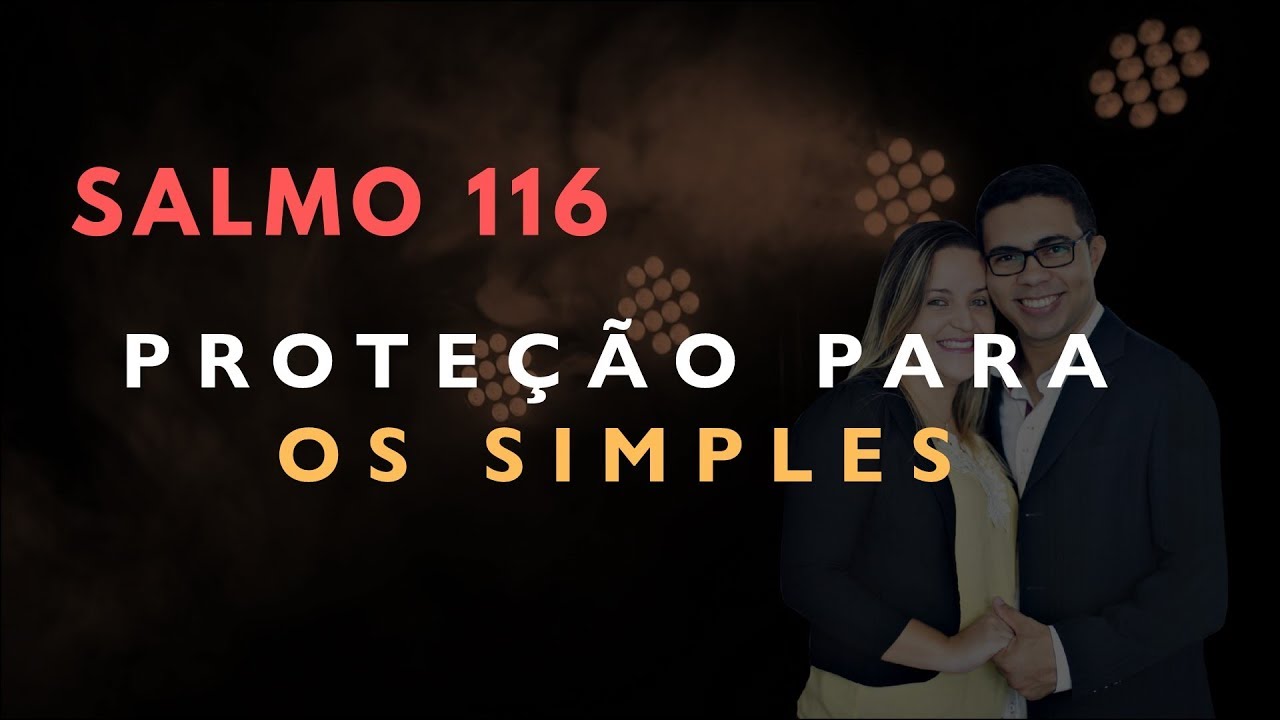 Salmo 116 Estudo: PROTE&Ccedil;&Atilde;O PARA OS SIMPLES (B&iacute;blia Explicada)
