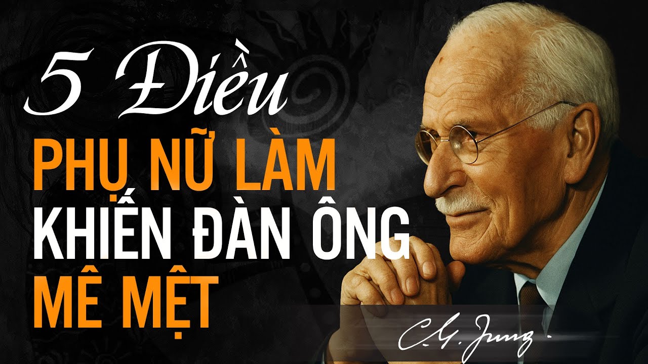 5 ĐIỀU NHỎ PHỤ NỮ LÀM KHIẾN ĐÀN ÔNG YÊU - CARL JUNG