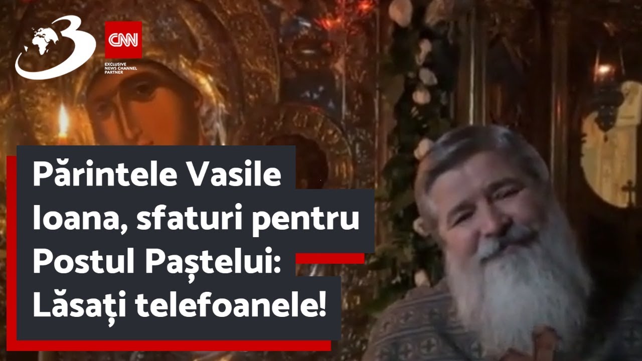Părintele Vasile Ioana, sfaturi pentru Postul Paștelui: Lăsați telefoanele!