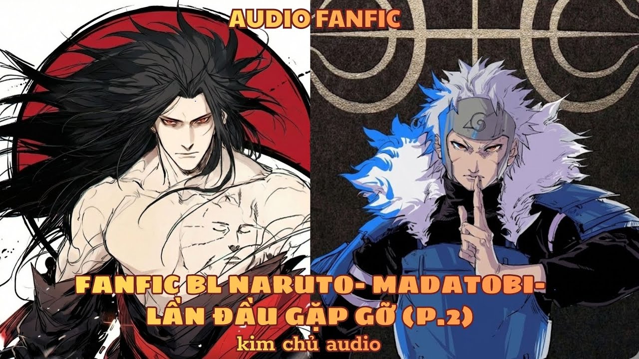 [BL- AUDIO ] [ĐN NARUTO]  [MADATOBI ] - PHẦN 2- LẦN ĐẦU GẶP GỠ