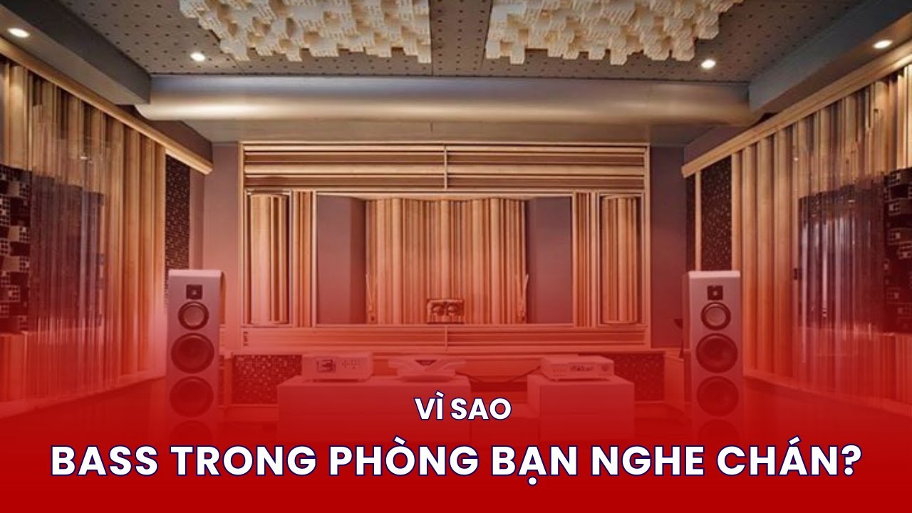 Tại sao Bass trong phòng bạn nghe lại chán?