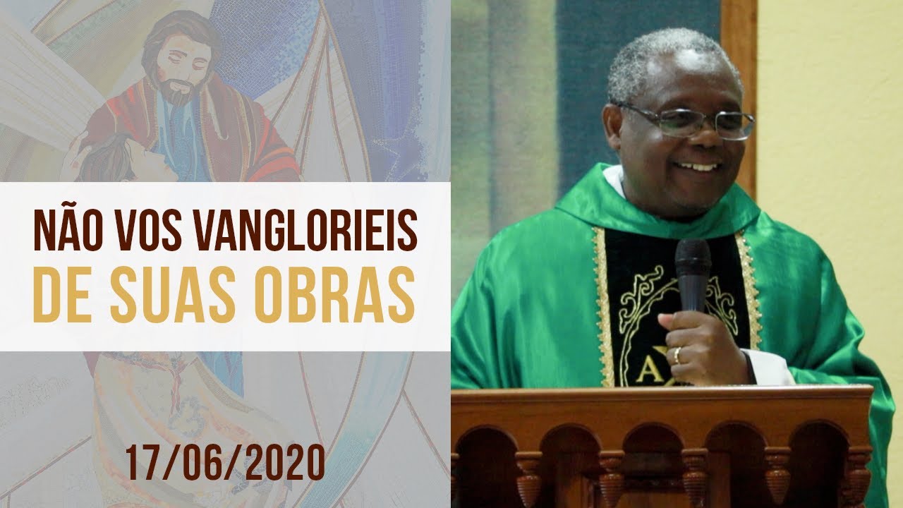 Não vos vanglorieis de suas obras - Padre José Augusto (17/06/2020)