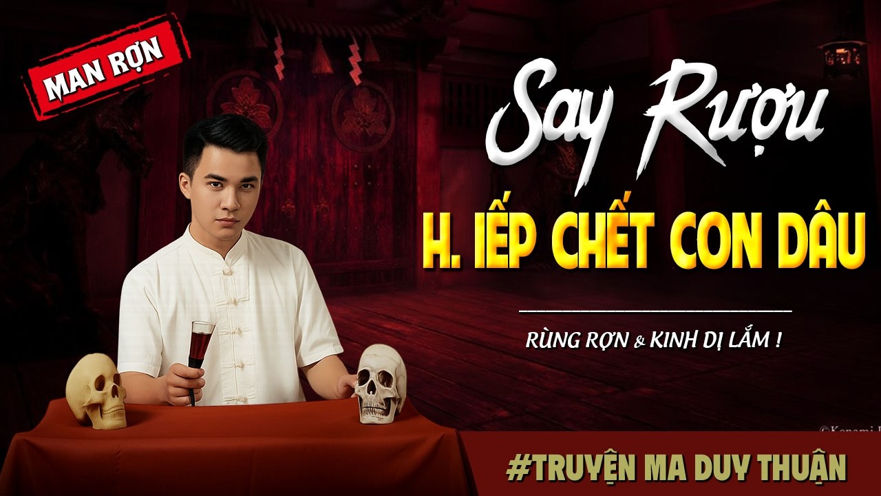 Truyện Ma: SAY RƯỢU HIẾP CHẾT CON DÂU I MC Duy Thuận kể truyện ma kinh dị có thật run sợ