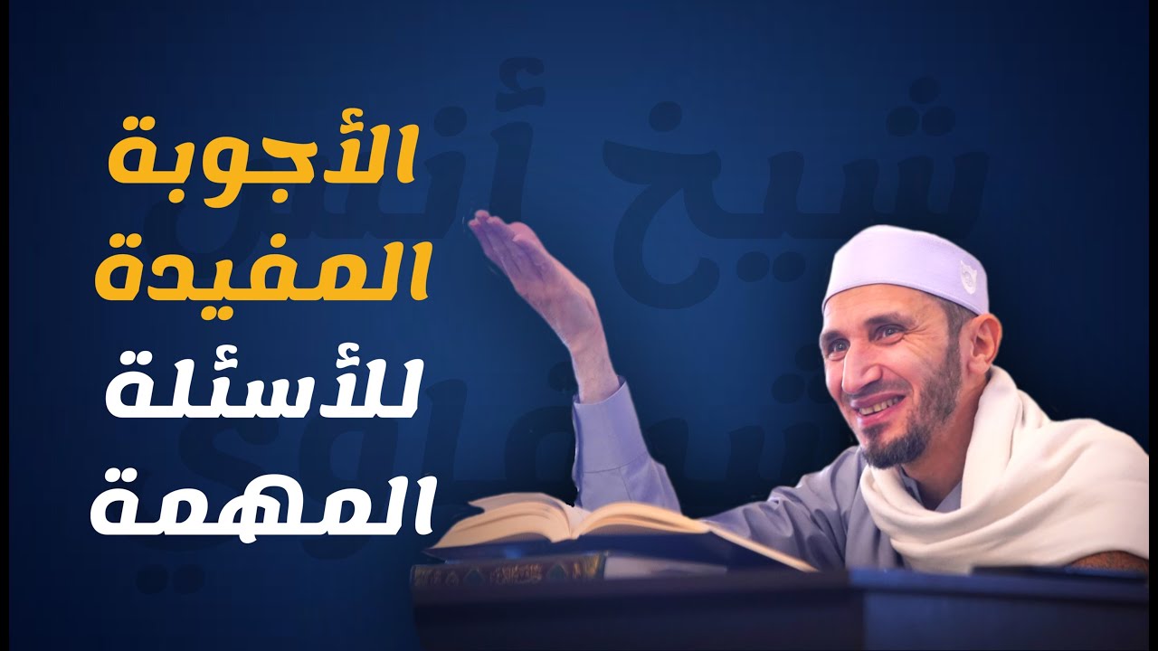 (الأجوبة المفيدة للأسئلة المهمة) فضيلة الشيخ أنس الشرفاوي