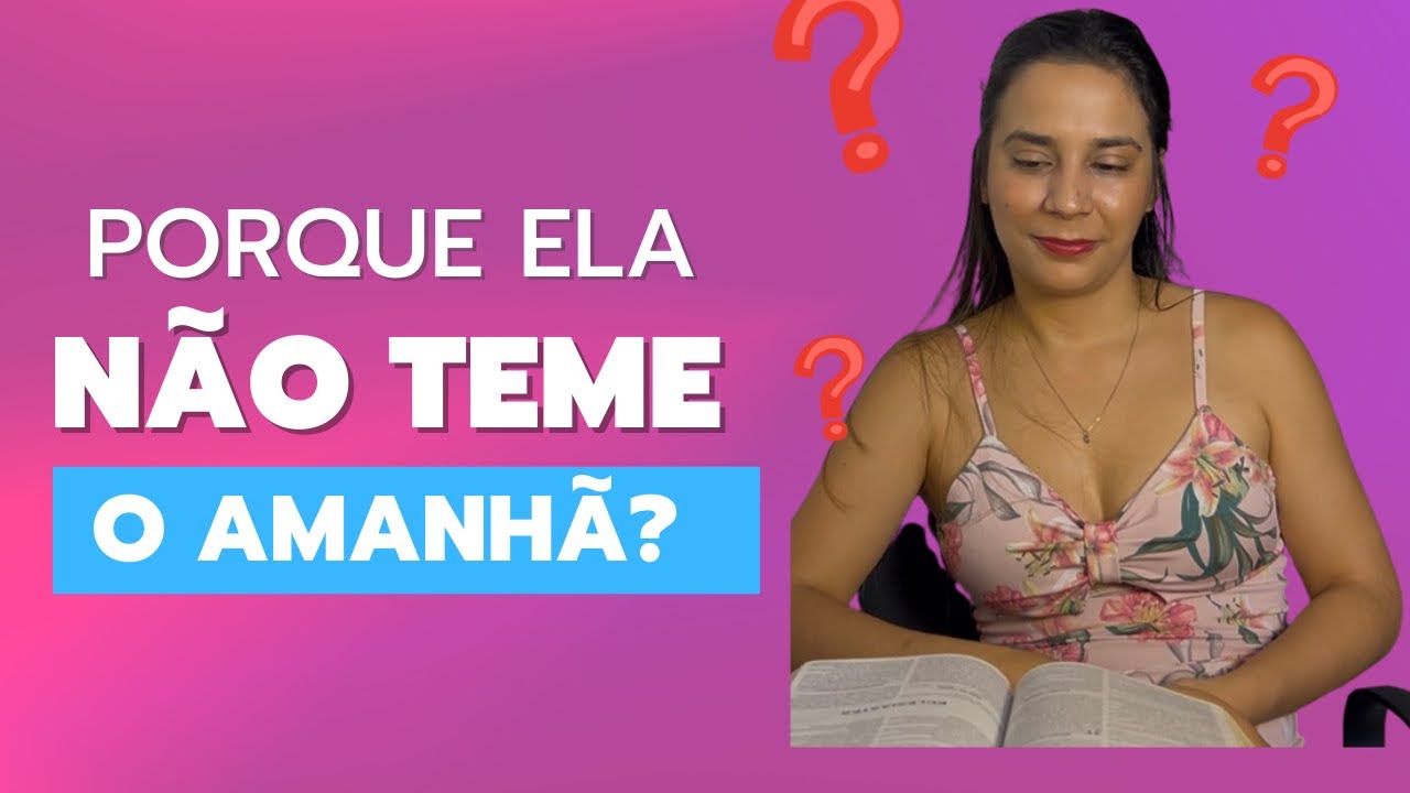 Por Que Ela Não Teme o Amanhã?