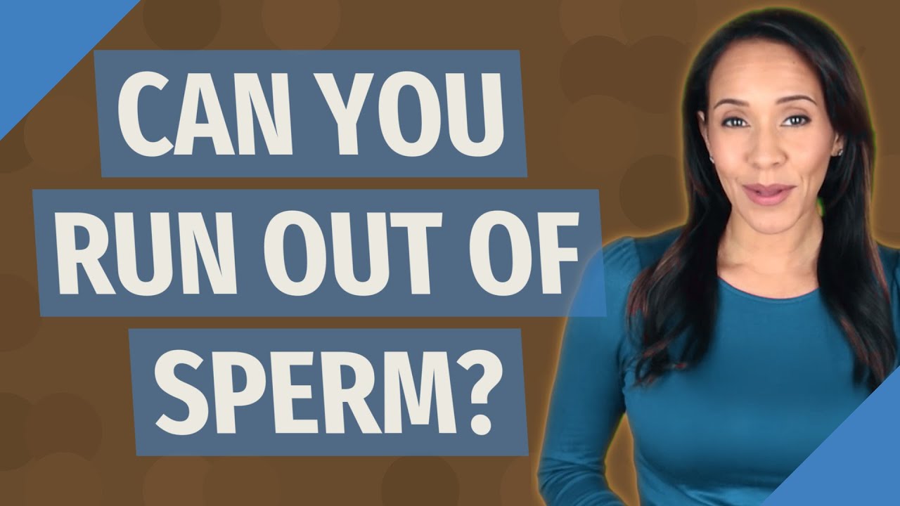 Can you run out of sperm?