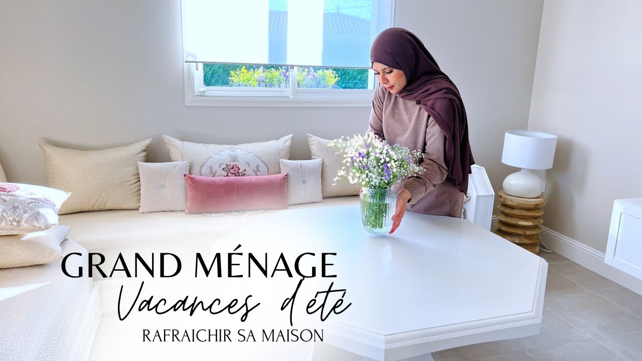 GRAND MENAGE D'ETE | Vacances d’été comment Rafraîchir sa maison