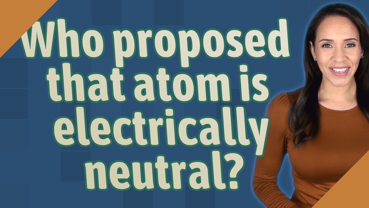 Who proposed that atom is electrically neutral?