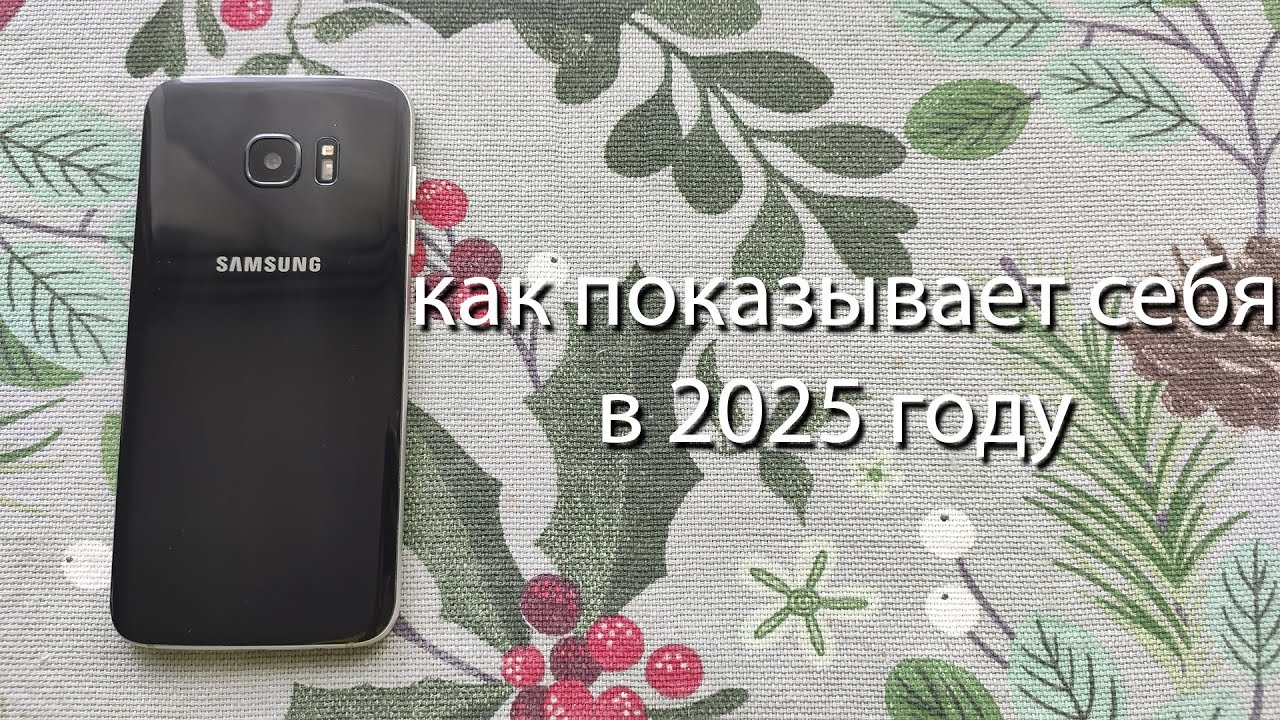 как показывает себя Samsung Galaxy S7 Edge в 2025 году?