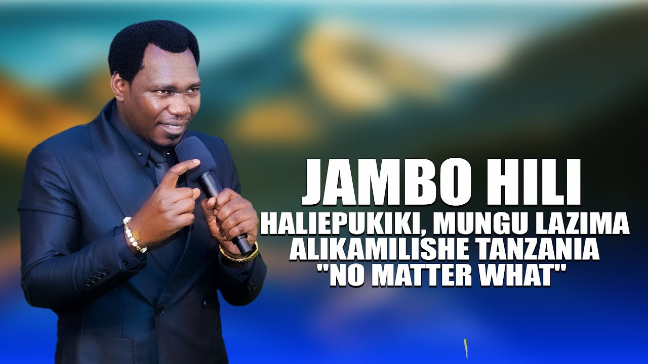 JAMBO HILI HALIEPUKIKI, MUNGU LAZIMA ALIKAMILISHE TANZANIA 