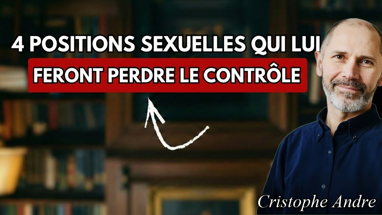 4 Positions qui Feront qu’un Homme PERDE le Contrôle | Christophe André