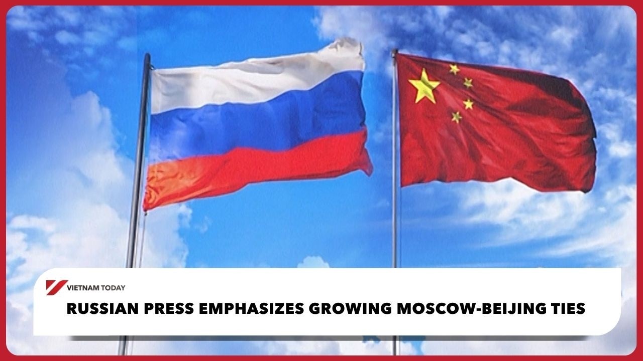 Российская пресса делает акцент на укреплении связей между Москвой и Пекином | Vietnam Today