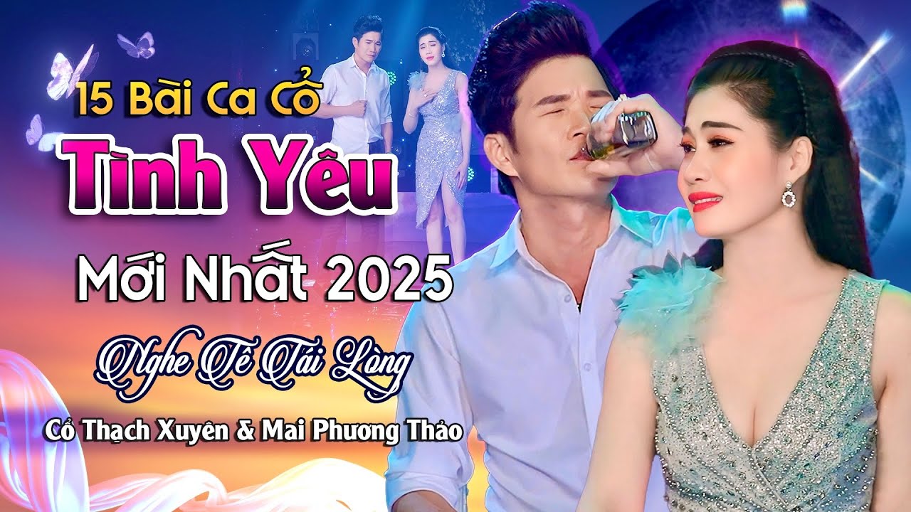 Tân Cổ Tình Yêu Nghe Tê Tái Tâm Hồn | MAI PHƯƠNG THẢO - CỔ THẠCH XUYÊN