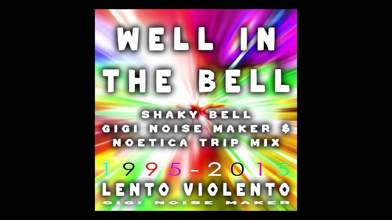 LENTO VIOLENTO - WELL IN THE BELL (SHAKY BELL GIGI NOISE MAKER & NOETICA TRIP MIX)