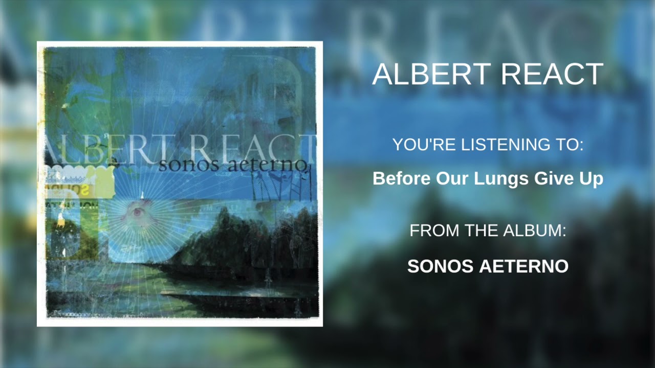 Albert React - Before Our Lungs Give Up