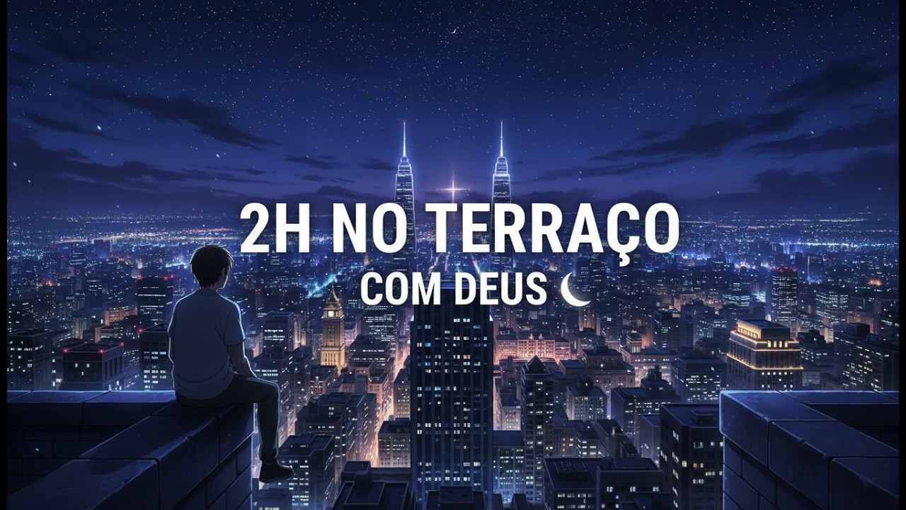 2 H EM TERRAÇO COM DEUS 🌙  Música Cristã para Orar na Madrugada