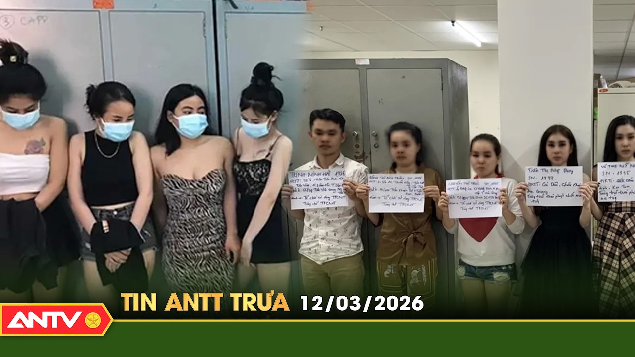 Tin tức an ninh trật tự n&oacute;ng, thời sự Việt Nam mới nhất 24h trưa ng&agrave;y 12/3 | ANTV